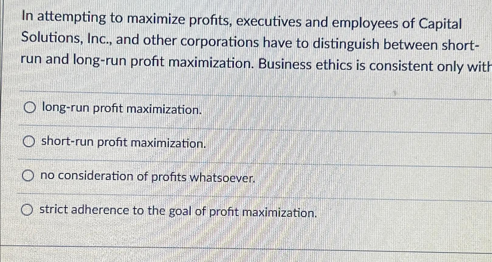 In attempting to maximize profits, executives and employees of Capital Solutions, Inc., and other