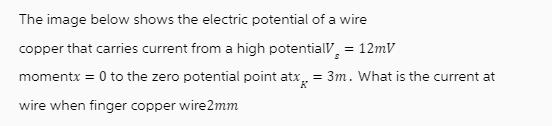 The image below shows the electric potential of a wire copper that carries current from a high potentialV =