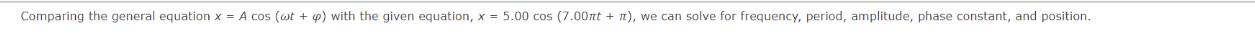 Comparing the general equation x = A cos (wt + ) with the given equation, x = 5.00 cos (7.00nt + n), we can