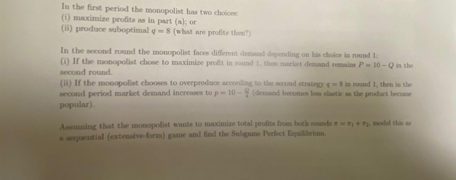 In the first period the monopolist has two choices: (i) maximize profits as in part (a); or (ii) produce