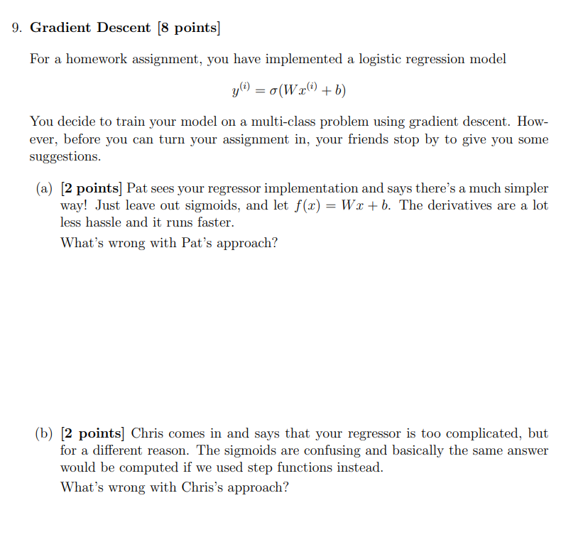 9. Gradient Descent [8 points] For a homework assignment, you have implemented a logistic regression model