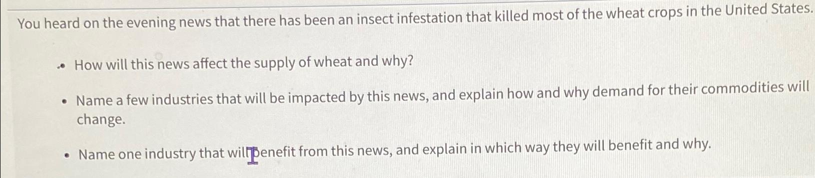 You heard on the evening news that there has been an insect infestation that killed most of the wheat crops