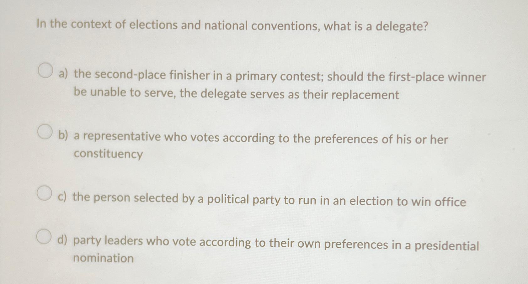 In the context of elections and national conventions, what is a delegate? a) the second-place finisher in a