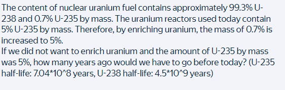 The content of nuclear uranium fuel contains approximately 99.3% U- 238 and 0.7% U-235 by mass. The uranium