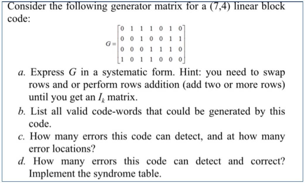 Consider the following generator matrix for a (7,4) linear block code: 011 101 0 0 0 1 0 0 1 1 G= 0001110 1
