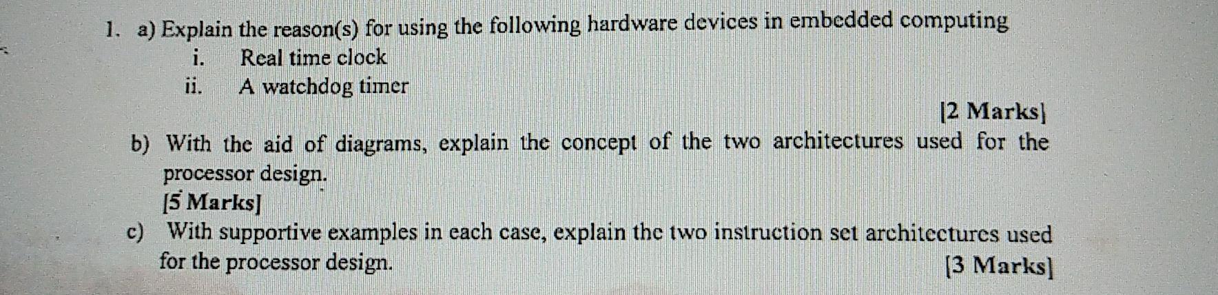 1. a) Explain the reason(s) for using the following hardware devices in embedded computing Real time clock i.