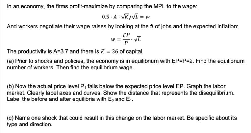 In an economy, the firms profit-maximize by comparing the MPL to the wage: 0.5.A. K/L = w And workers