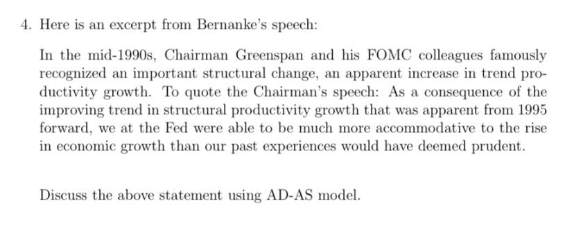 4. Here is an excerpt from Bernanke's speech: In the mid-1990s, Chairman Greenspan and his FOMC colleagues