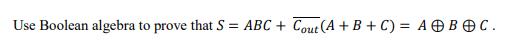 Use Boolean algebra to prove that S = ABC + Cout (A+B+C) = A BOC.