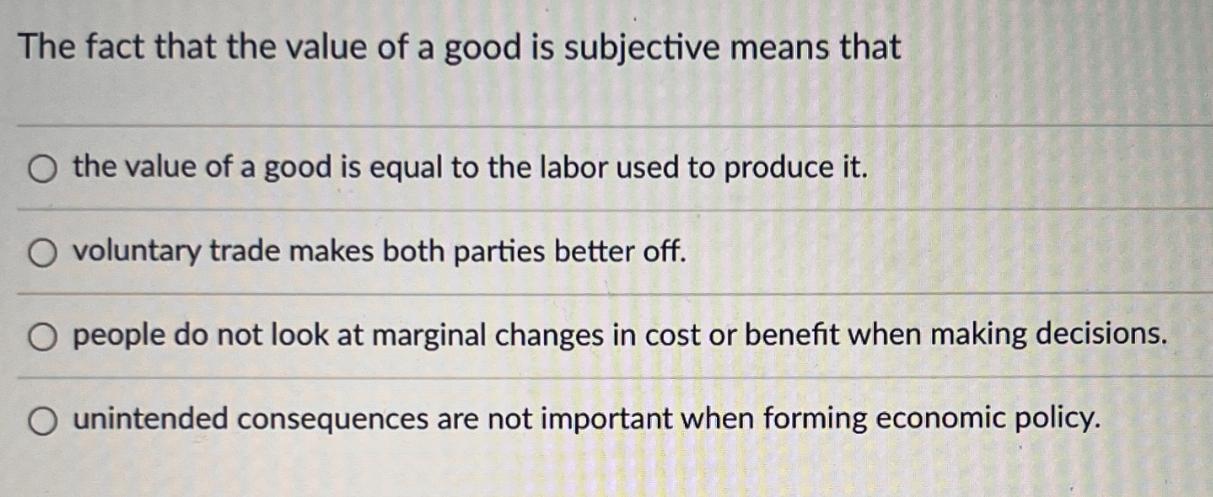 The fact that the value of a good is subjective means that O the value of a good is equal to the labor used