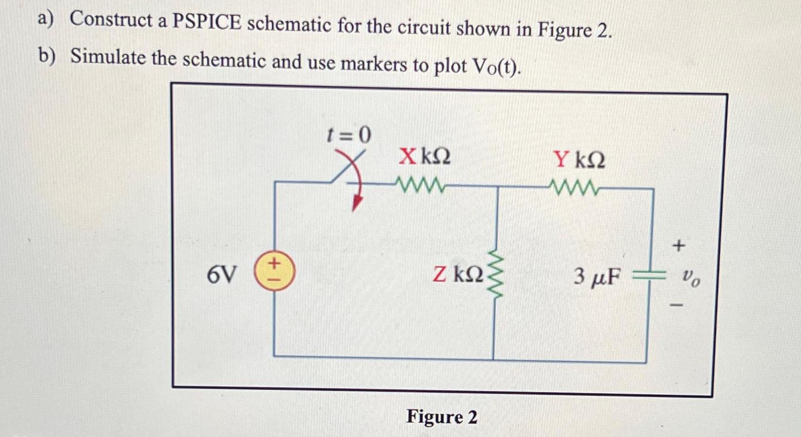 a) Construct a PSPICE schematic for the circuit shown in Figure 2. b) Simulate the schematic and use markers