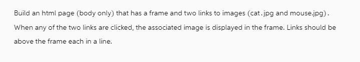 Build an html page (body only) that has a frame and two links to images (cat.jpg and mouse.jpg). When any of