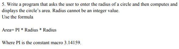 5. Write a program that asks the user to enter the radius of a circle and then computes and displays the