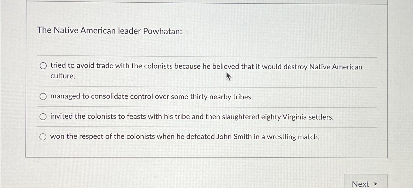 The Native American leader Powhatan: tried to avoid trade with the colonists because he believed that it
