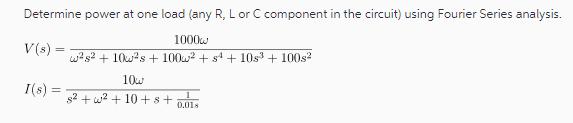 Determine power at one load (any R, L or C component in the circuit) using Fourier Series analysis. 1000 ws +