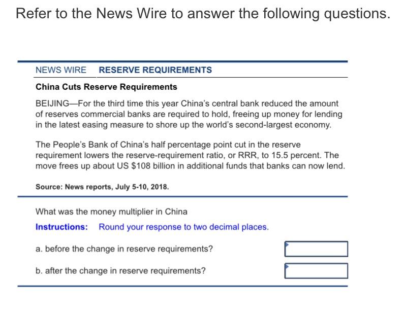 Refer to the News Wire to answer the following questions. NEWS WIRE RESERVE REQUIREMENTS China Cuts Reserve