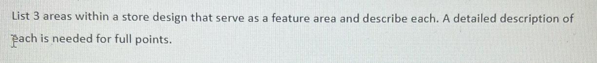 List 3 areas within a store design that serve as a feature area and describe each. A detailed description of