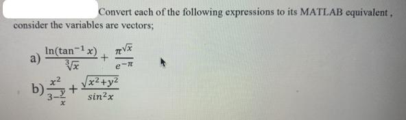 Convert each of the following expressions to its MATLAB equivalent, consider the variables are vectors;
