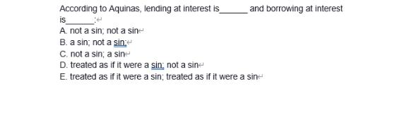 According to Aquinas, lending at interest is is A not a sin; not a sine B. a sin; not a sin C. not a sin; a