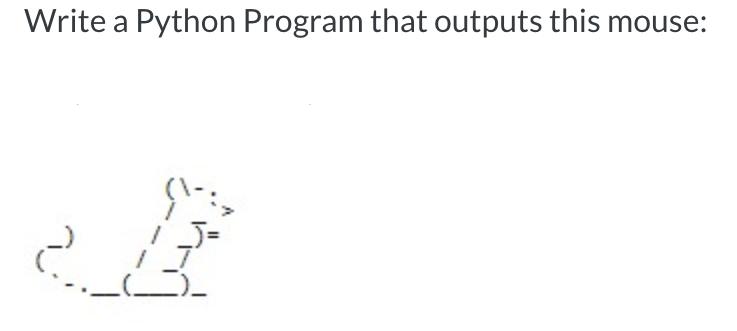 Write a Python Program that outputs this mouse: __)_