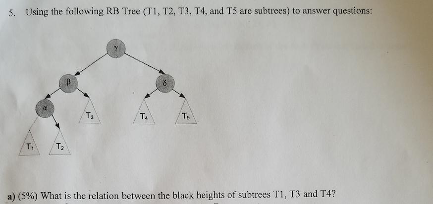 5. Using the following RB Tree (T1, T2, T3, T4, and T5 are subtrees) to answer questions: T T B T3 Y T4 8 T5