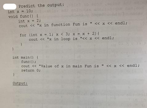 Predict the output: int x = 10; void func() { int x = 2; cout < < 