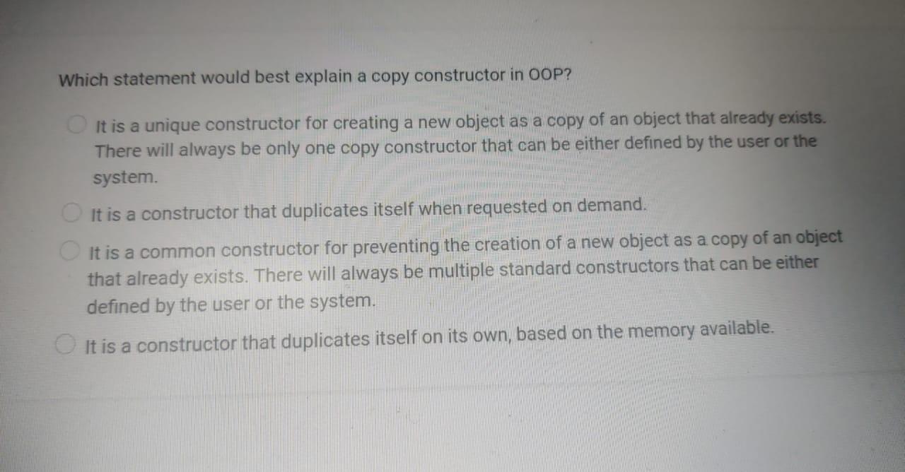 Which statement would best explain a copy constructor in OOP? It is a unique constructor for creating a new
