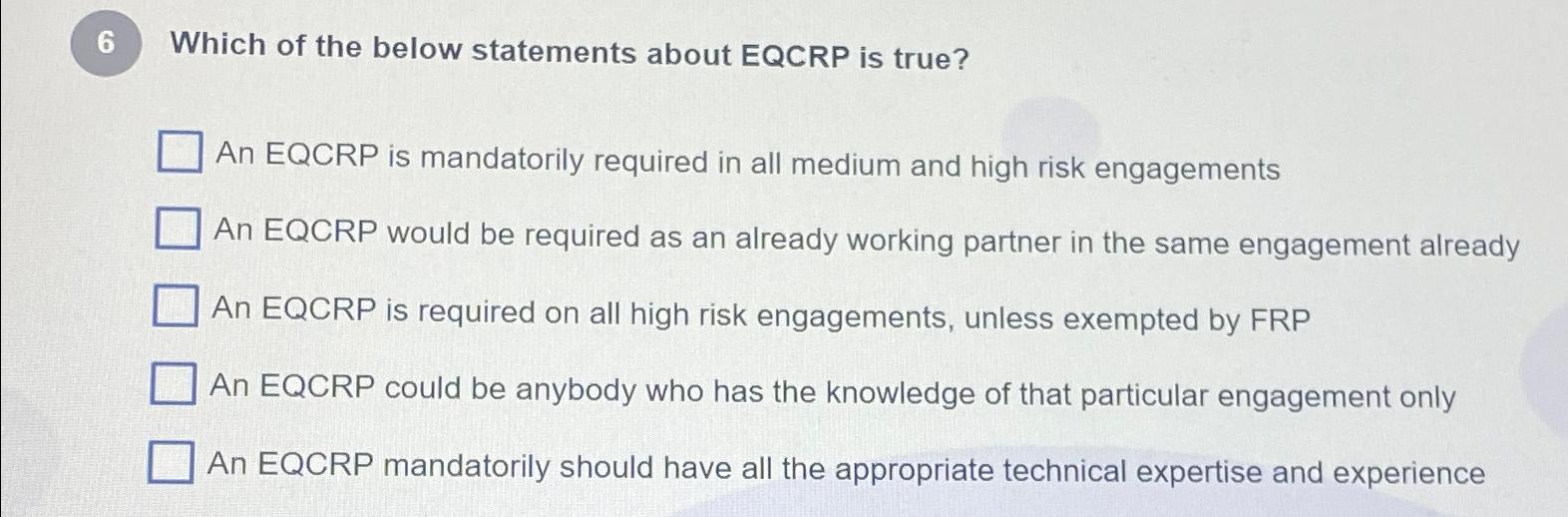 6 Which of the below statements about EQCRP is true? An EQCRP is mandatorily required in all medium and high