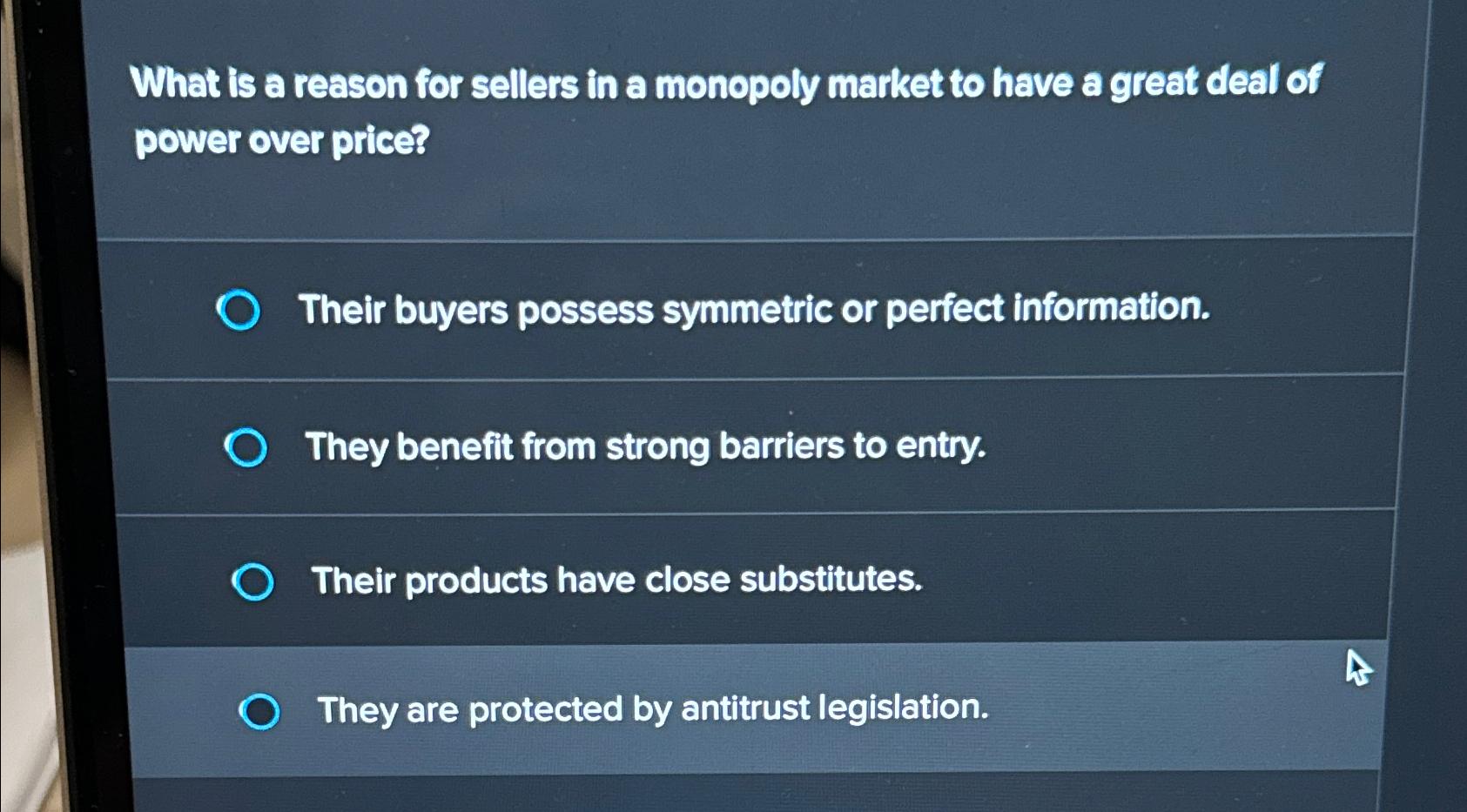 What is a reason for sellers in a monopoly market to have a great deal of power over price? Their buyers