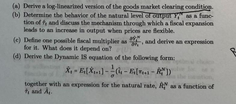 (a) Derive a log-linearized version of the goods market clearing condition. (b) Determine the behavior of the