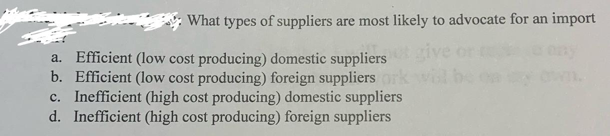 What types of suppliers are most likely to advocate for an import a. Efficient (low cost producing) domestic