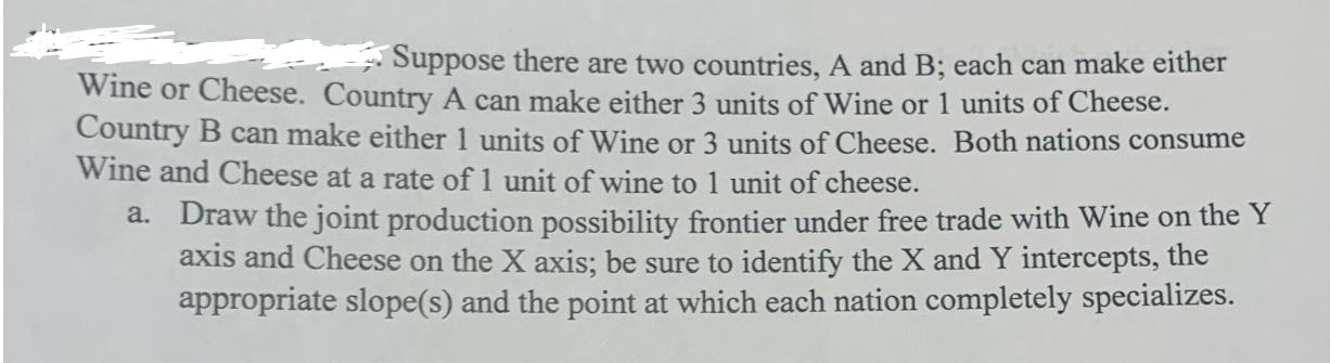 Suppose there are two countries, A and B; each can make either Wine or Cheese. Country A can make either 3