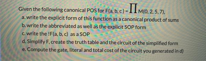 Given the following canonical POS for F(a, b, c) - IIM(0, 2, 5, 7 a. write the explicit form of this function