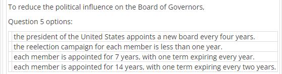 To reduce the political influence on the Board of Governors, Question 5 options: the president of the United