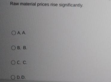 Raw material prices rise significantly. O A. A.  . . Oc.c. O D.D.