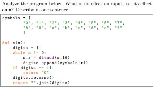 Analyze the program below. What is its effect on input, i.e. its effect on n? Describe in one sentence.