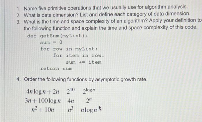 1. Name five primitive operations that we usually use for algorithm analysis. 2. What is data dimension? List