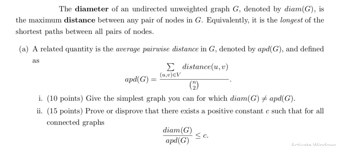 The diameter of an undirected unweighted graph G, denoted by diam (G), is the maximum distance between any
