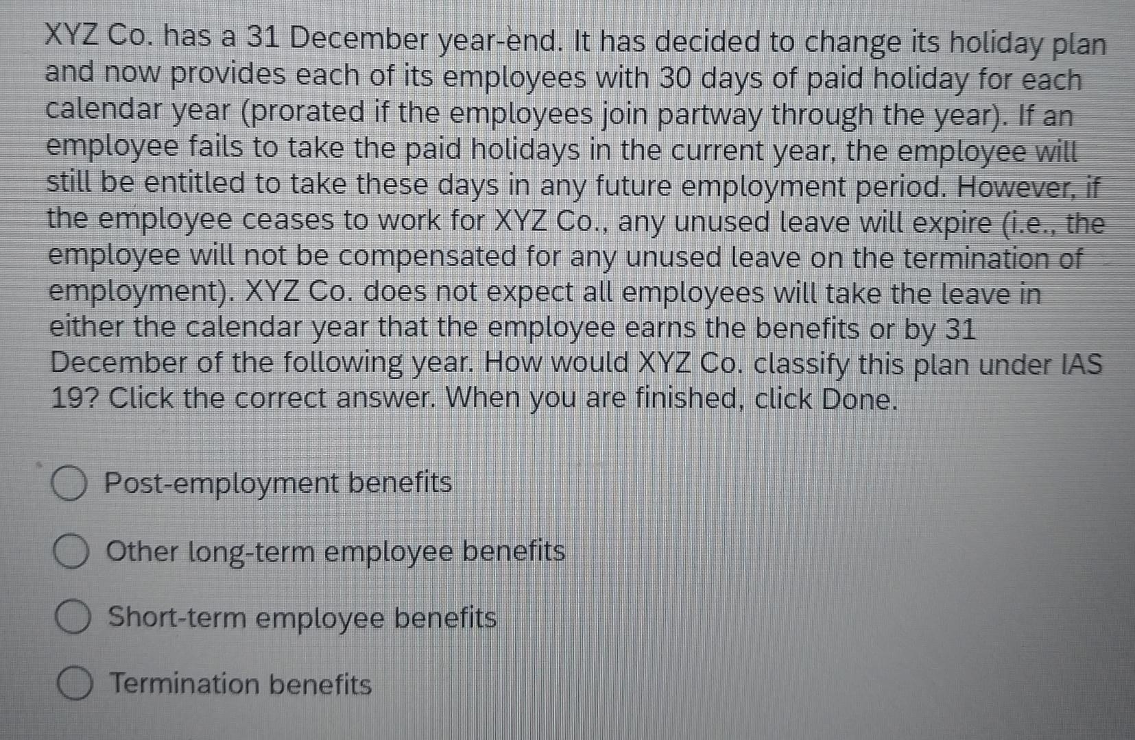 XYZ Co. has a 31 December year-end. It has decided to change its holiday plan and now provides each of its