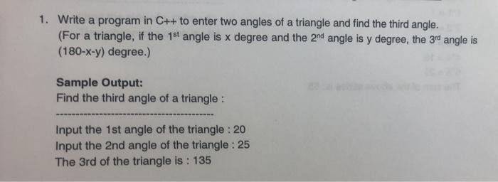1. Write a program in C++ to enter two angles of a triangle and find the third angle. (For a triangle, if the