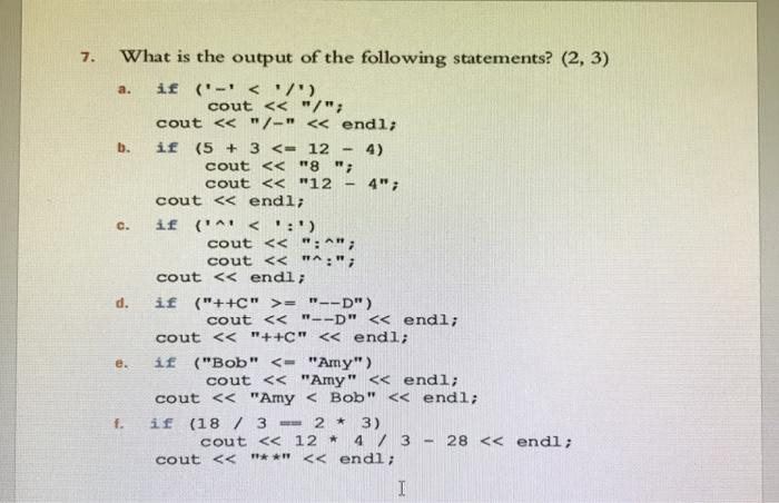 7. What is the output of the following statements? (2, 3) if ('-' < '/') a. b. C. d. e. f. cout < < 