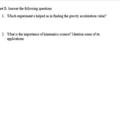 rt 2: Answer the following questions 1. Which experiment's helped us in finding the gravity acceleration