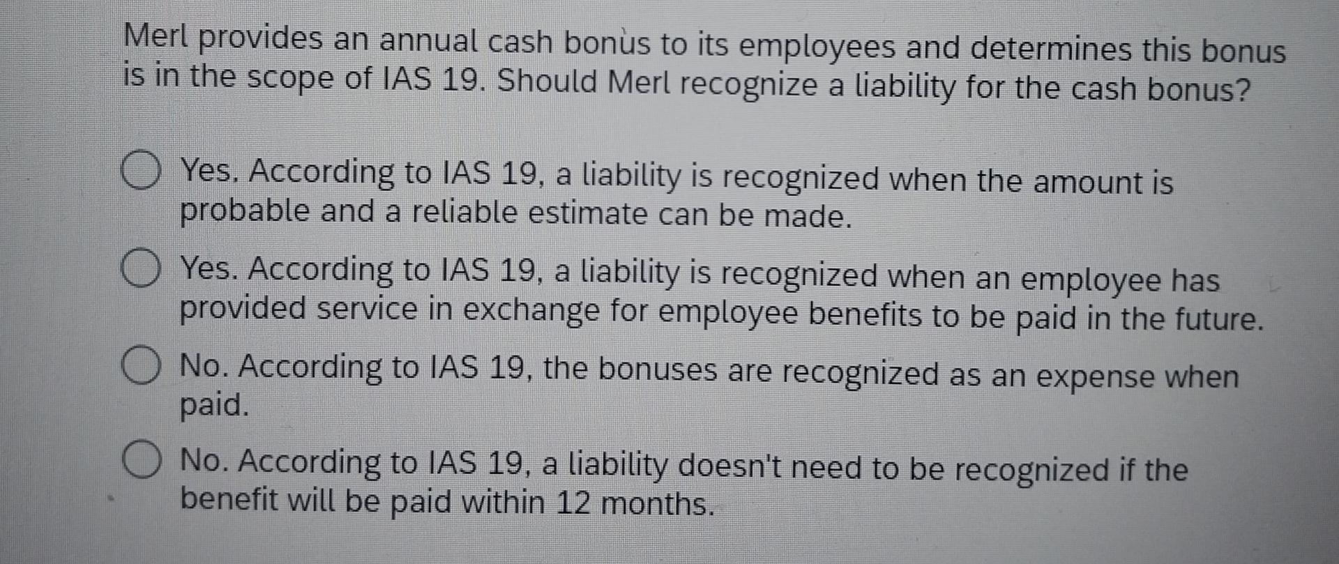 Merl provides an annual cash bons to its employees and determines this bonus is in the scope of IAS 19.