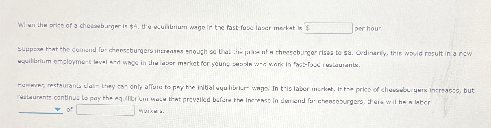 When the price of a cheeseburger is $4, the equilibrium wage in the fast-food labor market is $ per hour.