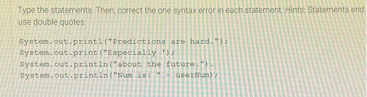 Type the statements. Then, correct the one syntax error in each statement. Hints: Statements end use double