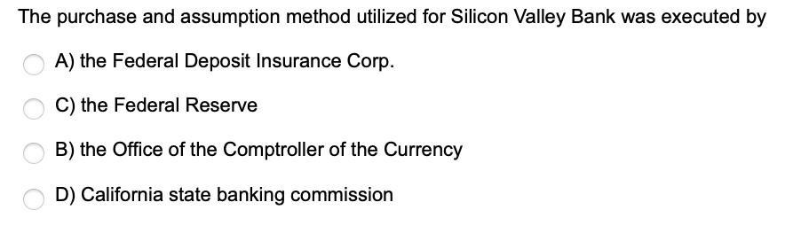 The purchase and assumption method utilized for Silicon Valley Bank was executed by A) the Federal Deposit