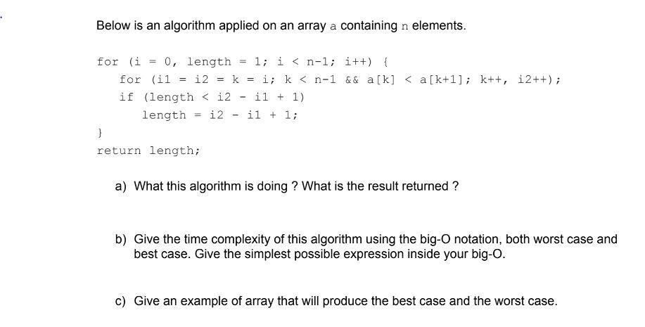 Below is an algorithm applied on an array a containing n elements. for (i = 0, length = 1; i