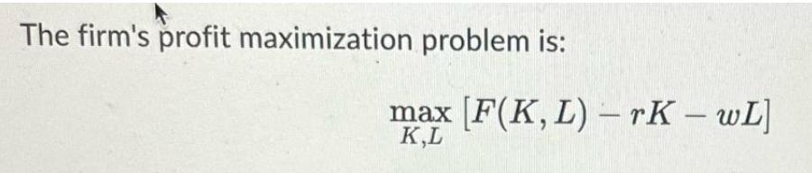 The firm's profit maximization problem is: max [F(K, L)-rK - wL] K,L