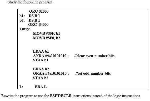 Study the following program. ORG $1000 DS.B 1 DS.B 1 ORG $4000 bl: b2: Entry: MOVB # $0F, bl MOVB #$F0, b2 L: