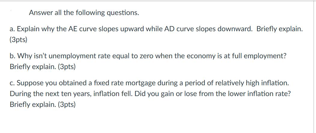 Answer all the following questions. a. Explain why the AE curve slopes upward while AD curve slopes downward.